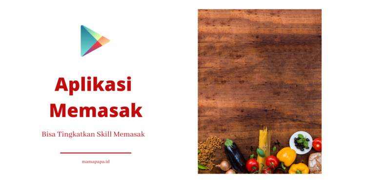 Wah, Aplikasi Memasak Ini Bisa Tingkatkan Skill Memasak Mama Lho!