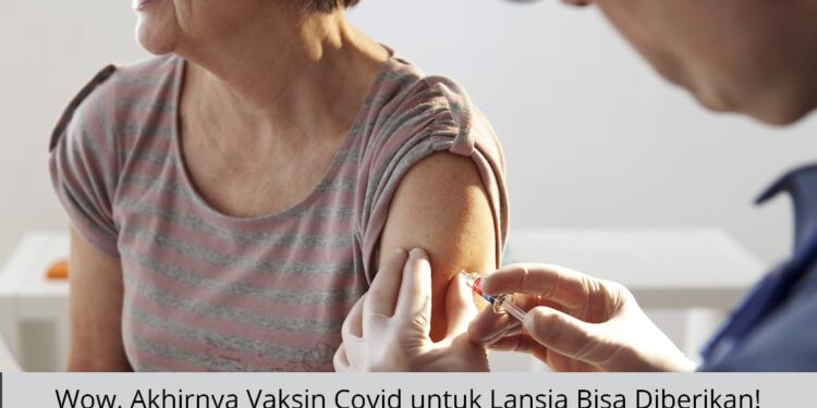 Wow, Akhirnya Vaksin Covid untuk Lansia Bisa Diberikan!
