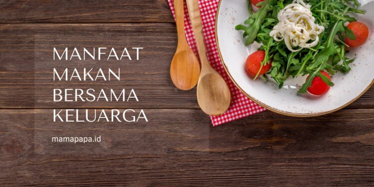 Jangan Lewatkan! Ini Manfaat Makan Bersama Keluarga