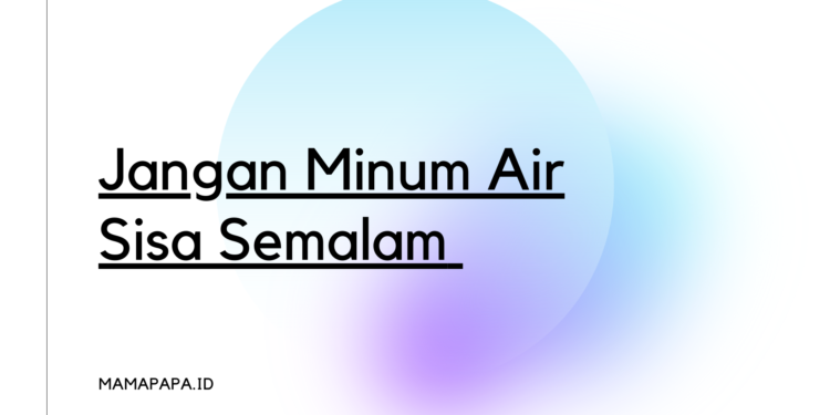 minum air sisa semalam