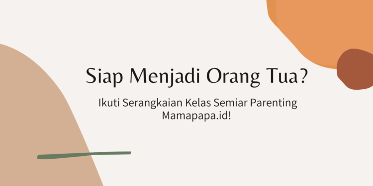 Siap Menjadi Orang Tua? Ikuti Serangkaian Kelas Seminar Parenting Mamapapa.id!
