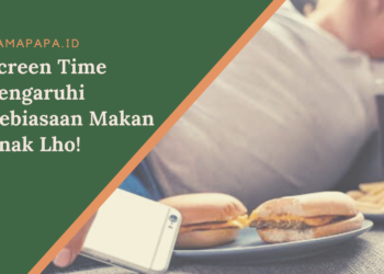 Awas Mampaps, Screen Time Pengaruhi Kebiasaan Makan Anak Lho!