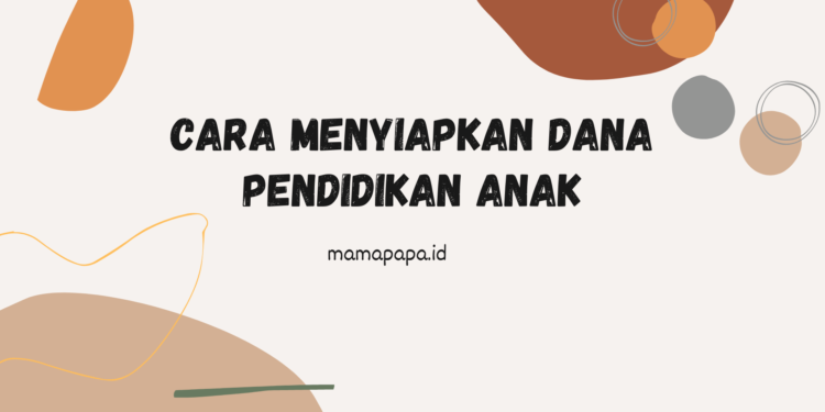 Cara Menyiapkan Dana Pendidikan Anak Meski Pendapatan Terbatas