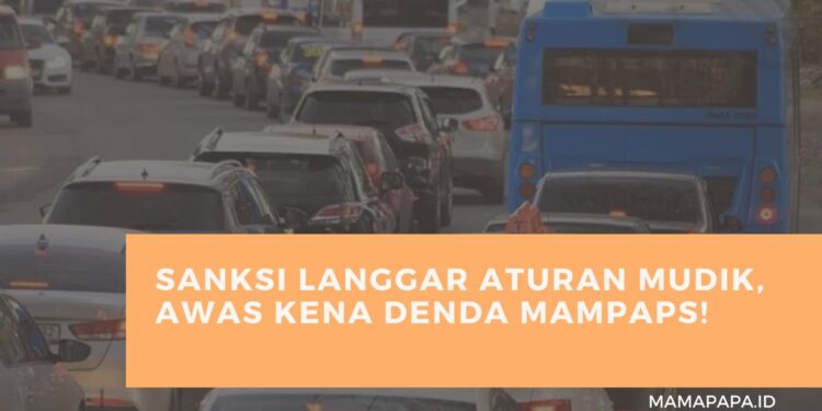 Sanksi Mudik, Langgar Kena Denda Mampaps!