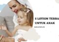 Mams, Si Kecil Mulai Main di Luar? Ini 5 Lotion Anak Terbaik!
