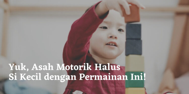 Yuk, Asah Motorik Halus Si Kecil dengan Permainan Ini!