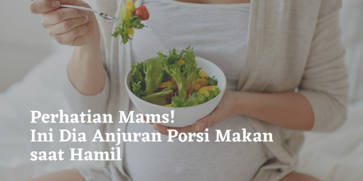 Perhatian Mams! Ini Dia Anjuran Porsi Makan saat Hamil